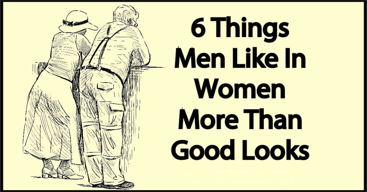 6 things men like in women more than good looks